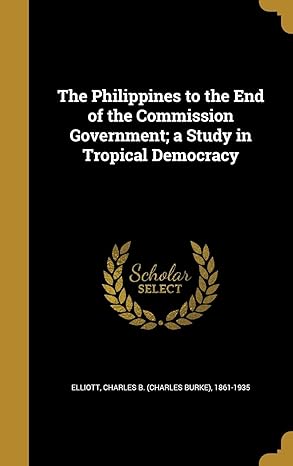 The Philippines to the End of the Commission Government: A Study in Tropical Democracy